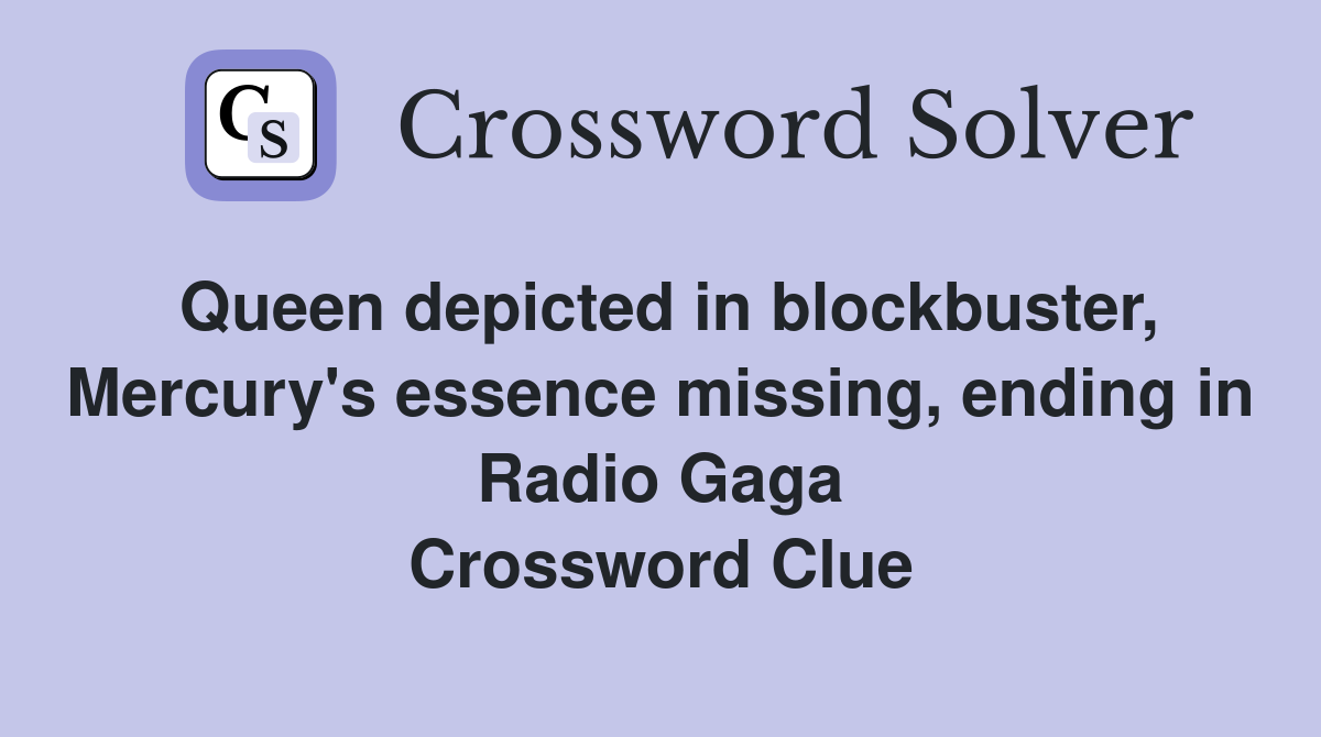 Queen depicted in blockbuster, Mercury's essence missing, ending in Radio Gaga Crossword Clue